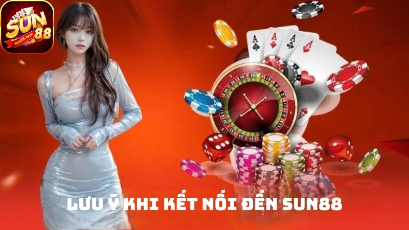 Lưu ý quan trọng khi liên hệ đến SUN88